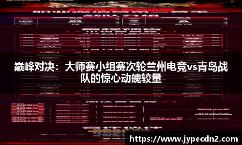 巅峰对决：大师赛小组赛次轮兰州电竞vs青岛战队的惊心动魄较量
